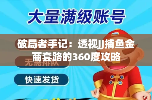 破局者手记：透视JJ捕鱼金商套路的360度攻略